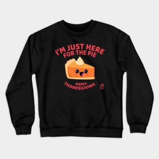 I'm just here for the pie - Happy Thanksgiving Crewneck Sweatshirt